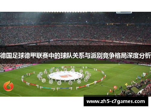 德国足球德甲联赛中的球队关系与派别竞争格局深度分析